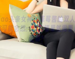 TouTiao头条女神 - 草莓酱的双人图包更新,你可能会想:这友情果然需要用图来证明!